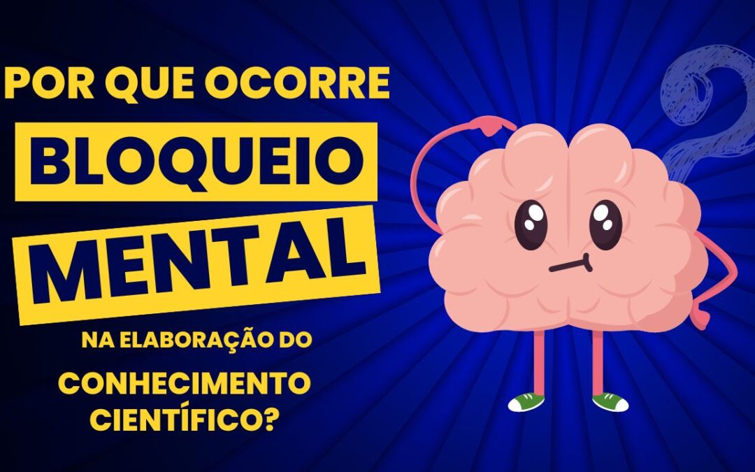 Por que ocorre o bloqueio mental durante a elaboração do conhecimento científico?