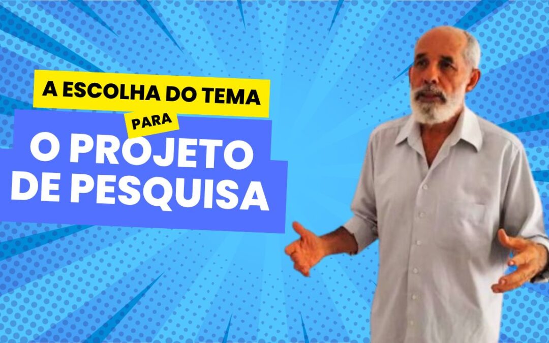 A ESCOLHA DO TEMA PARA O PROJETO DE PESQUISA