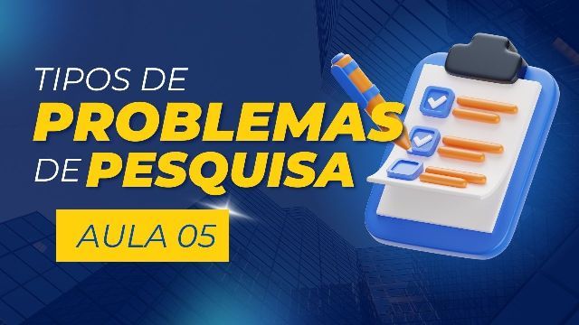 Vídeo aula 5 – Tipos de Problemas de Pesquisa