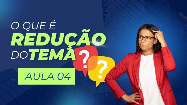 Vídeo aula 4 – O Que é Redução do Tema?